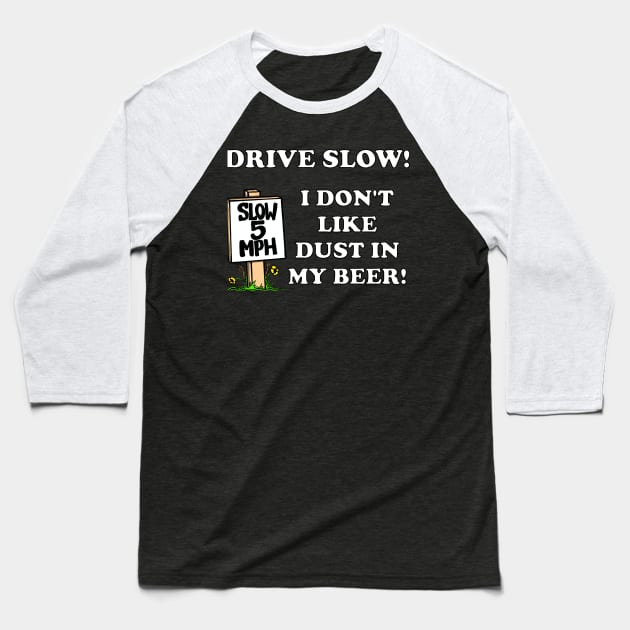 Funny DRIVE SLOW! I DON'T LIKE DUST IN MY BEER! Baseball T-Shirt by ScottyGaaDo